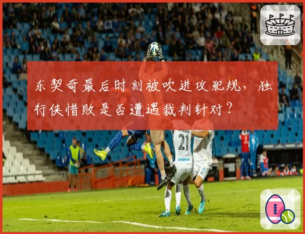 东契奇最后时刻被吹进攻犯规，独行侠惜败是否遭遇裁判针对？