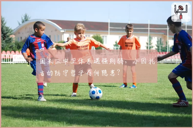 国米三中卫体系遇强则弱，小因扎吉的防守哲学存何隐患？